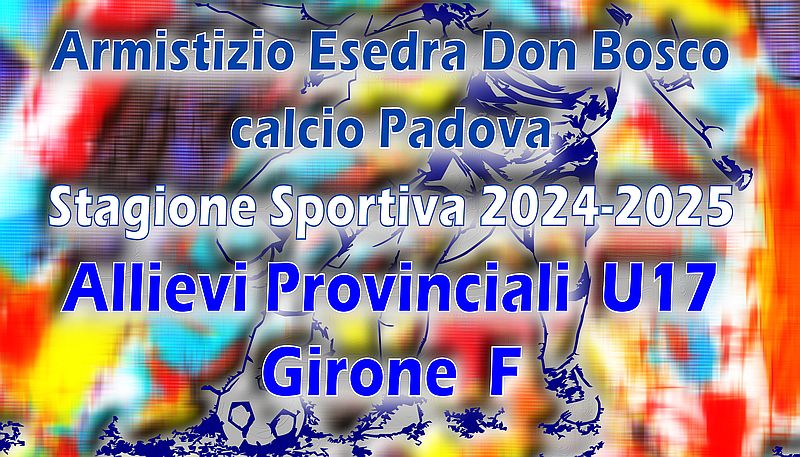 Armistizio Esedra Don Bosco Allievi SS 2024 2025 Provinciali U17 Padova Girone F